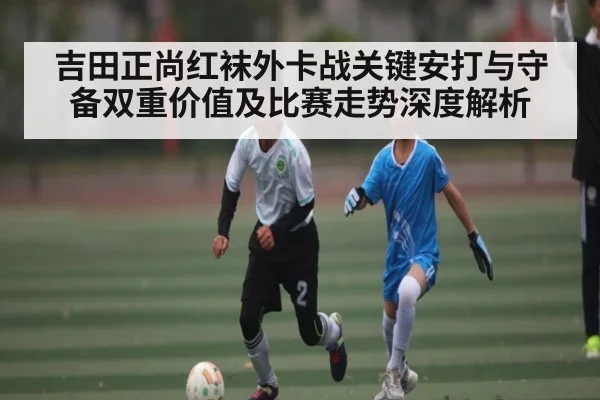 吉田正尚红袜外卡战关键安打与守备双重价值及比赛走势深度解析（bsport）